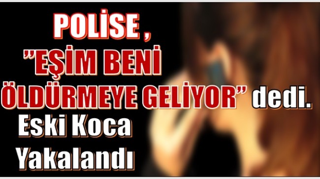 “EŞİM BENİ ÖLDÜRMEYE GELİYOR” Dedi , …