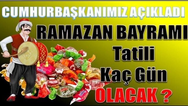 RAMAZAN BAYRAMI TATİLİ AÇIKLANDI