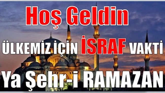 İFTAR SOFRALARIMIZ ” İSRAF ” SOFRALARIMIZ OLMASIN