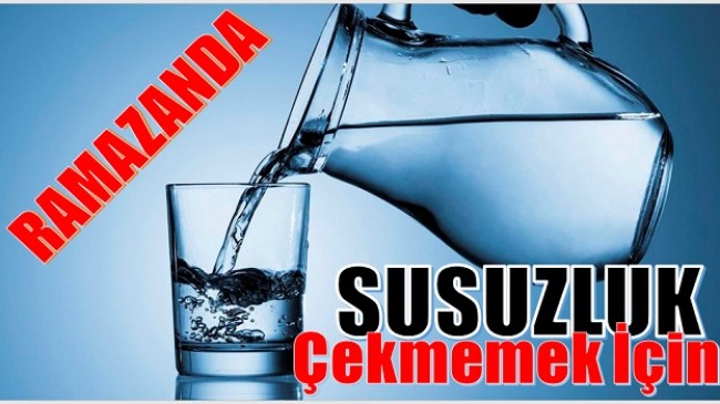 Oruçluyken Susuzluk Çekmemek İçin Neler Yapmalıyız !