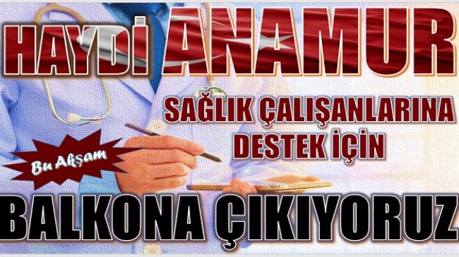 HAYDİ ANAMUR ! SAĞLIK ÇALIŞANLARINA DESTEK İÇİN BALKONA