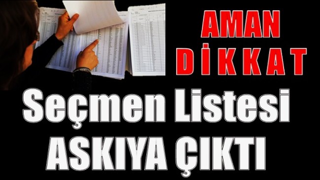 DİKKAT  ! SEÇMEN LİSTELERİ ASKIYA ÇIKTI