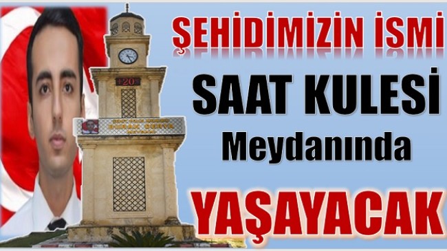 Şehidimizin Adı Saat Kulesi Meydanında Yaşayacak