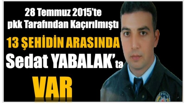 13 ŞEHİDİMİZİN ARASINDA HEMŞERİMİZ SEDAT YABALAK’TA VAR