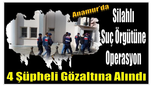 Anamur’da Silahlı Suç Örgütüne Operasyon ; 3 Şüpheli Tutuklandı