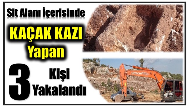 SİT ALANINDA İŞ MAKİNESİ İLE KAZI YAPAN 3 KİŞİ YAKALANDI