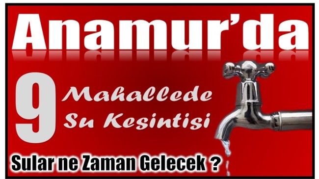 Anamur’da 9 Mahallede Su Kesintisi ! Sular Ne Zaman Gelecek ?