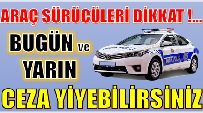 ARAÇ SÜRÜCÜLERİ ; DİKKAT !…