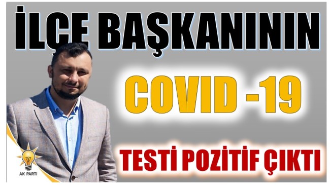 İLÇE BAŞKANININ COVID – 19 TESTİ POZİTİF ÇIKTI