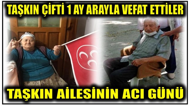 TAŞKIN ÇİFTİ 1 AY ARA İLE HAYATINI KAYBETTİ