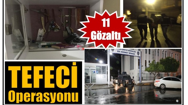 TEFECİ ve YAĞMACILARA Operasyon ; 11 GÖZALTI