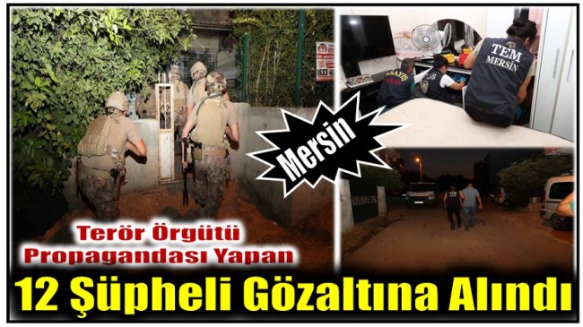 Mersin’de Terör Örgütü Propagandası Yapan 12 Şüpheli Gözaltına Alındı
