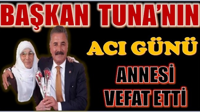 BAŞKAN HAMİT TUNA’NIN ANNESİ VEFAT ETTİ
