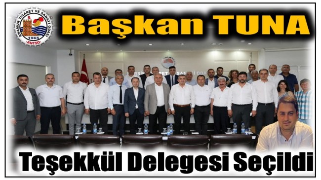 Anamur Ticaret Odası Başkanı TUNA ; Teşekkül Delegesi Seçildi