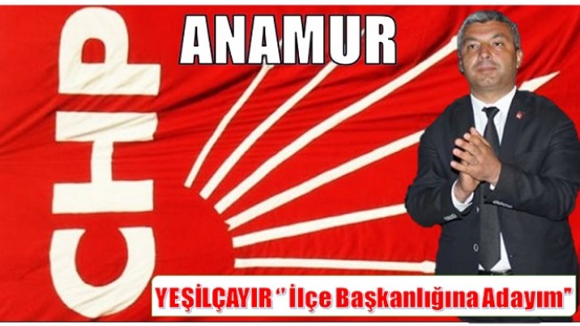 YEŞİLÇAYIR, CHP İlçe Başkanlığına Adaylığını Açıkladı