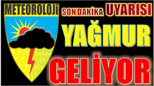 DİKKAT ! METEOROLOJİ UYARIYOR, YAĞMUR GELİYOR