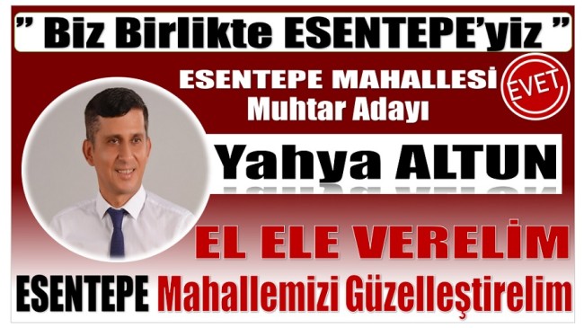 Yahya ALTUN ” ESENTEPE MAHALLESİ MUHTARLIĞINA TALİBİM “