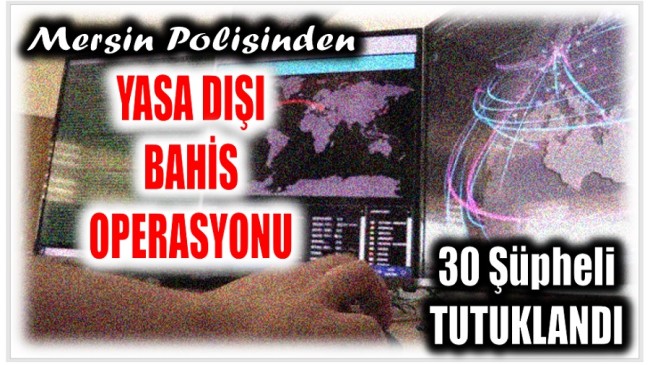 Yasa Dışı Bahis Operasyonunda 30 Şüpheli Tutuklandı , 27 Siteye Erişim Engeli Getirildi