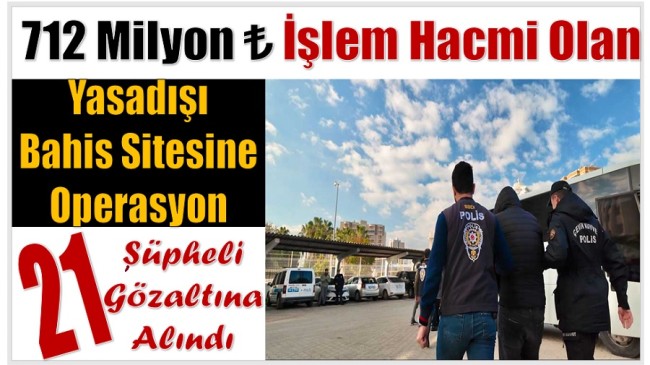 Yasadışı Bahis Çetesine Operasyon ; 21 Gözaltı