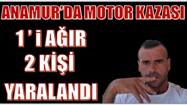 ANAMUR’DA MOTOR KAZASI; 1’i AĞIR 2 KİŞİ AĞIR YARALANDI