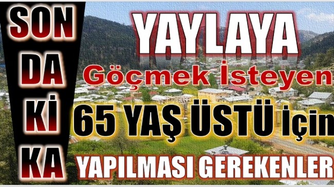 SOKAĞA ÇIKMA YASAĞI BULUNAN 65 YAŞ ÜZERİ için YAYLAYA GÖÇME İZNİ