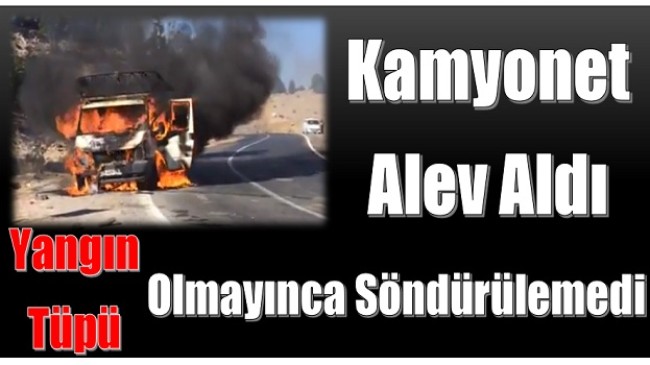 Alev Alan Kamyonet,Yangın Tüpü Olmayınca Söndürülemedi