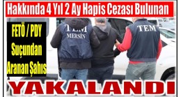 Hakkında Kesinleşmiş 4 Yıl 2 Ay Hapis Cezası Bulanan FETÖ / PDY Üyesi Yakalandı