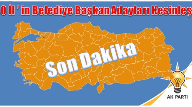 50 İl’in Belediye Başkan Adayları Kesinleşti