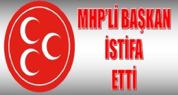 MHP’li İlçe Başkanı Görevinden İstifa Etti