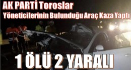 AK PARTİ Toroslar Teşkilatı Ankara Dönüşü Kaza Yaptı ; 1 Ölü 2 Yaralı