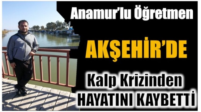 Anamur’lu Öğretmen Akşehir’de Hayatını Kaybetti