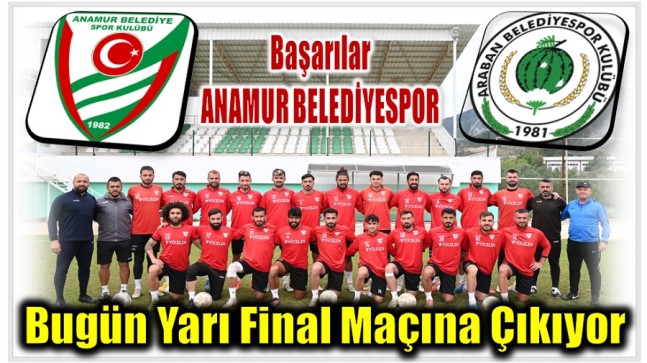 Anamur Belediyespor – Araban Belediyespor Yarı Final Maçı Saat 15 : 00’te