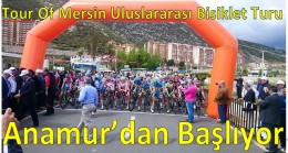 “ Tour Of Mersin Uluslararası Bisiklet Turu “ Anamur’dan Başlıyor