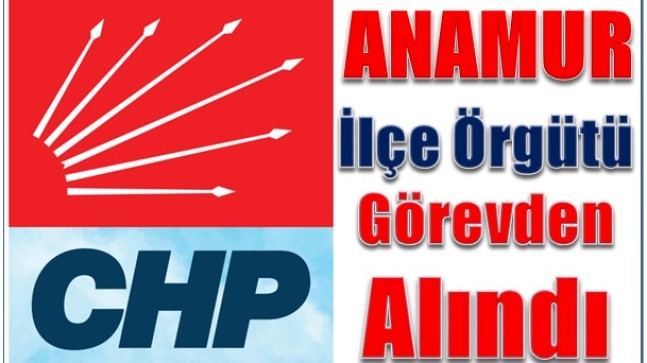 CHP Anamur İlçe Örgütü Görevden Alındı