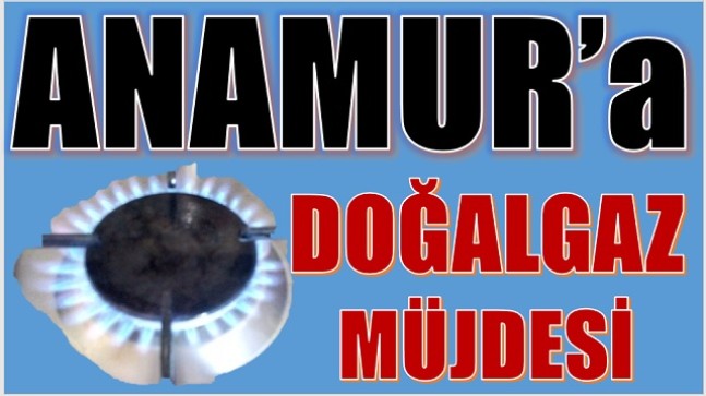 ANAMUR’a DOĞAL GAZ MÜJDESİ