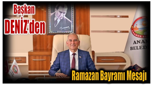 Anamur Belediye Başkanı DENİZ’den Ramazan Bayramı Mesajı
