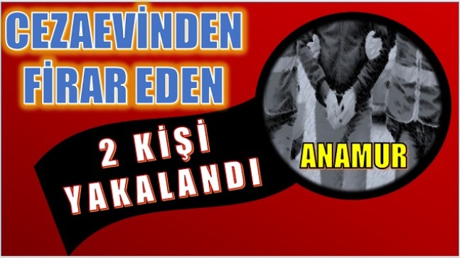 CEZAEVİNDEN FİRAR EDEN 2 KİŞİ YAKALANDI