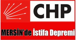 CHP Mersin’de İstifa Depremi