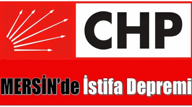 CHP Mersin’de İstifa Depremi