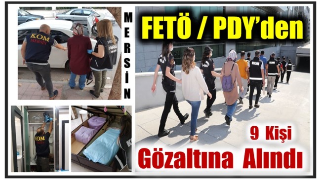 Mersin’de FETÖ / PDY’ye Operasyon ; 9 Kişi Gözaltına Alındı, Firari 2 Şahıs Aranıyor