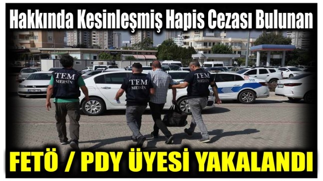 Hakkında Kesinleşmiş Hapis Cezası Bulunan FETÖ Üyesi Yakalandı