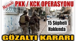 Mersin’de PKK/KCK Operasyonu: 15 Şüpheli Hakkında Gözaltı Kararı