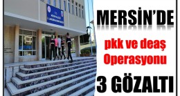 Mersin’de Jandarmadan PKK ve DEAŞ Operasyonu: 3 Gözaltı.