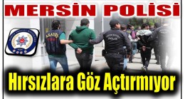 Mersin Polisi Hırsızlara Göz Açtırmıyor