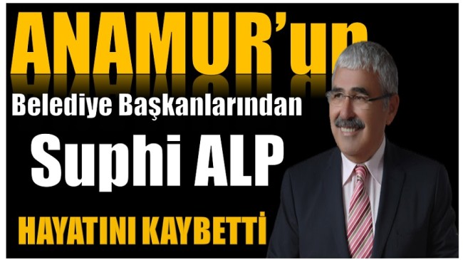 Anamur’un Eski Belediye Başkanlarından M. Suphi ALP Hayatını Kaybetti