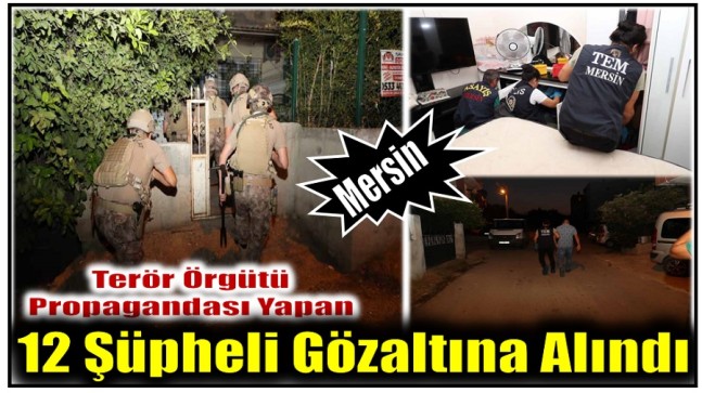 Mersin’de Terör Örgütü Propagandası Yapan 12 Şüpheli Gözaltına Alındı
